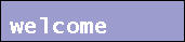 welcome